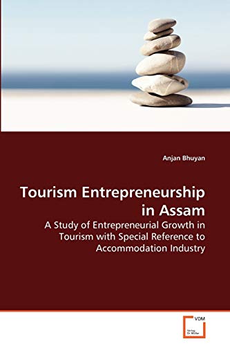 Tourism Entrepreneurship in Assam : A Study of Entrepreneurial Growth in Tourism with Special Reference to Accommodation Industry - Anjan Bhuyan