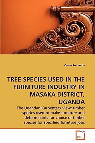 Stock image for TREE SPECIES USED IN THE FURNITURE INDUSTRY IN MASAKA DISTRICT, UGANDA for sale by Chiron Media