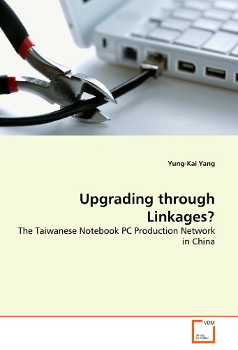 Upgrading through Linkages? : The Taiwanese Notebook PC Production Network in China - Yung-Kai Yang
