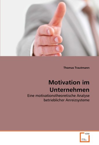 Motivation im Unternehmen: Eine motivationstheoretische Analyse betrieblicher Anreizsysteme - Thomas Trautmann