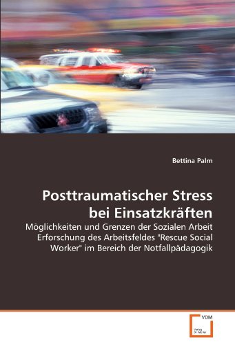 Posttraumatischer Stress bei Einsatzkräften: Möglichkeiten und Grenzen der Sozialen Arbeit Erforschung des Arbeitsfeldes
