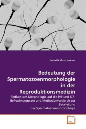 9783639290370: Bedeutung der Spermatozoenmorphologie in der Reproduktionsmedizin: Einfluss der Morphologie auf die IVF und ICSI Befruchtungsrate und Methodenvergleich zur Beurteilung der Spermatozoenmorphologie