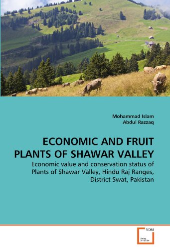 ECONOMIC AND FRUIT PLANTS OF SHAWAR VALLEY : Economic value and conservation status of Plants of Shawar Valley, Hindu Raj Ranges, District Swat, Pakistan - Mohammad Islam