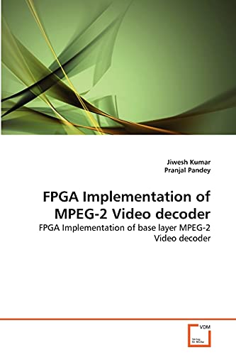 9783639295924: FPGA Implementation of MPEG-2 Video decoder: FPGA Implementation of base layer MPEG-2 Video decoder