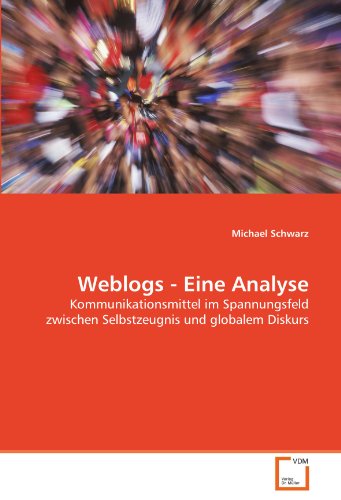 Weblogs - Eine Analyse: Kommunikationsmittel im Spannungsfeld zwischen Selbstzeugnis und globalem Diskurs (German Edition) (9783639296143) by Schwarz, Michael