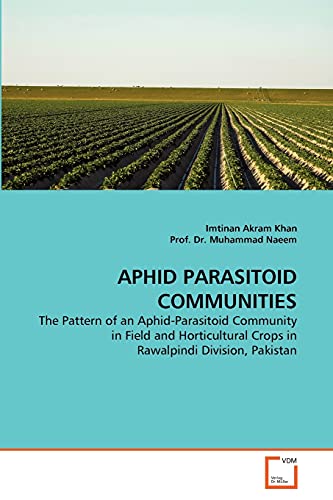 Imagen de archivo de APHID PARASITOID COMMUNITIES: The Pattern of an Aphid-Parasitoid Community in Field and Horticultural Crops in Rawalpindi Division, Pakistan a la venta por Lucky's Textbooks