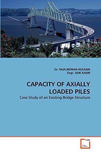 Imagen de archivo de CAPACITY OF AXIALLY LOADED PILES: Case Study of an Existing Bridge Structure a la venta por AwesomeBooks