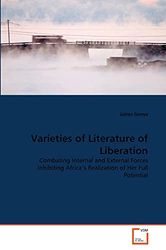 9783639302059: Varieties of Literature of Liberation: Combating Internal and External Forces Inhibiting Africa's Realization of Her Full Potential