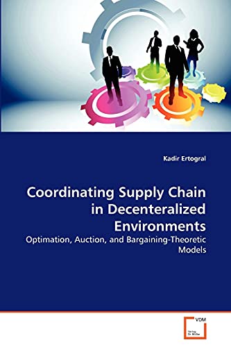 Stock image for Coordinating Supply Chain in Decenteralized Environments: Optimation, Auction, and Bargaining-Theoretic Models for sale by Lucky's Textbooks