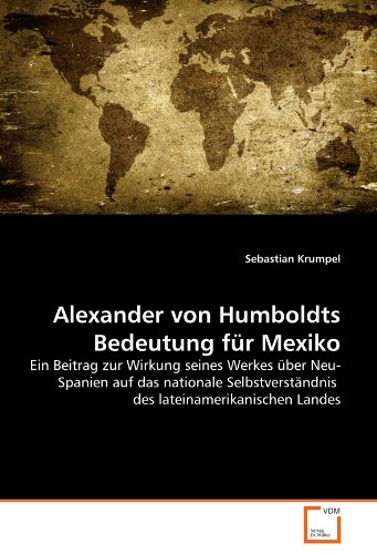 Beispielbild fr Alexander von Humboldts Bedeutung fr Mexiko: Ein Beitrag zur Wirkung seines Werkes ber Neu-Spanien auf das nationale Selbstverstndnis des lateinamerikanischen Landes zum Verkauf von Buchmarie