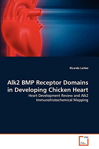 Alk2 BMP Receptor Domains in Developing Chicken Heart : Heart Development Review and Alk2 Immunohistochemical Mapping - Ricardo Leitão