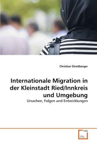 Stock image for Internationale Migration in der Kleinstadt Ried/Innkreis und Umgebung: Ursachen, Folgen und Entwicklungen for sale by Buchpark
