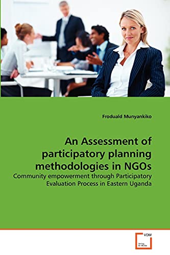 9783639306040: An Assessment of participatory planning methodologies in NGOs: Community empowerment through Participatory Evaluation Process in Eastern Uganda