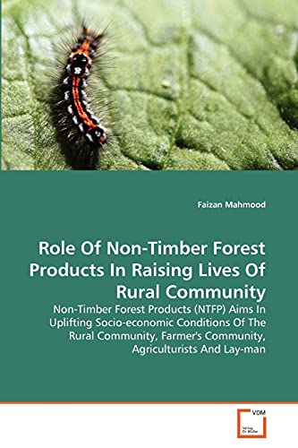 9783639306897: Role Of Non-Timber Forest Products In Raising Lives Of Rural Community: Non-Timber Forest Products (NTFP) Aims In Uplifting Socio-economic Conditions ... Community, Agriculturists And Lay-man