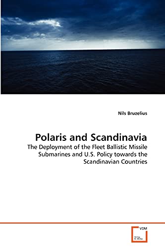 9783639307085: Polaris and Scandinavia: The Deployment of the Fleet Ballistic Missile Submarines and U.S. Policy towards the Scandinavian Countries