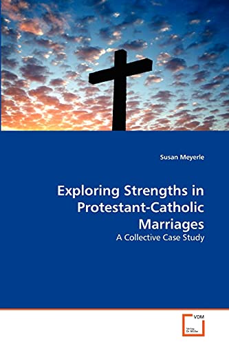 Stock image for Exploring Strengths in Protestant-Catholic Marriages: A Collective Case Study for sale by Lucky's Textbooks