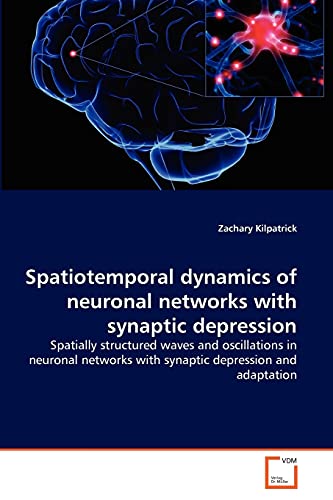 Spatiotemporal dynamics of neuronal networks with synaptic depression : Spatially structured waves and oscillations in neuronal networks with synaptic depression and adaptation - Zachary Kilpatrick