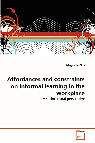 Stock image for Affordances and constraints on informal learning in the workplace: A sociocultural perspective for sale by Lucky's Textbooks