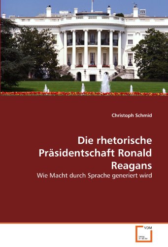 9783639309928: Die rhetorische Prsidentschaft Ronald Reagans: Wie Macht durch Sprache generiert wird