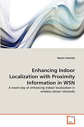 Stock image for Enhancing Indoor Localization with Proximity Information in WSN: A novel way of enhancing indoor localization in wireless sensor networks for sale by Lucky's Textbooks