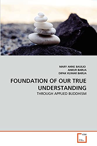 Stock image for FOUNDATION OF OUR TRUE UNDERSTANDING: THROUGH APPLIED BUDDHISM for sale by Lucky's Textbooks