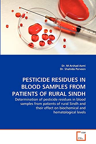 PESTICIDE RESIDUES IN BLOOD SAMPLES FROM PATIENTS OF RURAL SINDH : Determination of pesticide residues in blood samples from patients of rural Sindh and their effect on biochemical and hematological levels - Dr. M Arshad Azmi