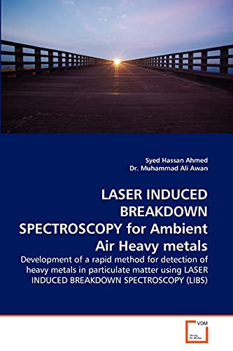 Beispielbild fr LASER INDUCED BREAKDOWN SPECTROSCOPY for Ambient Air Heavy metals: Development of a rapid method for detection of heavy metals in particulate matter using LASER INDUCED BREAKDOWN SPECTROSCOPY (LIBS) zum Verkauf von Books Unplugged