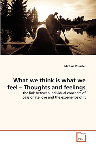 Stock image for What we think is what we feel ? Thoughts and feelings: the link between individual concepts of passionate love and the experience of it for sale by Lucky's Textbooks