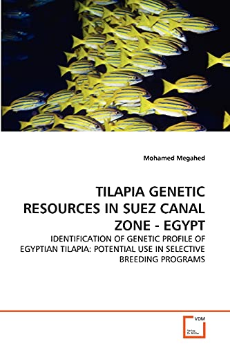 Stock image for TILAPIA GENETIC RESOURCES IN SUEZ CANAL ZONE - EGYPT: IDENTIFICATION OF GENETIC PROFILE OF EGYPTIAN TILAPIA: POTENTIAL USE IN SELECTIVE BREEDING PROGRAMS for sale by Lucky's Textbooks