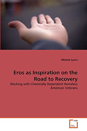 Eros as Inspiration on the Road to Recovery: Working with Chemically Dependent Homeless American Veterans (9783639315646) by Lyons, Michele