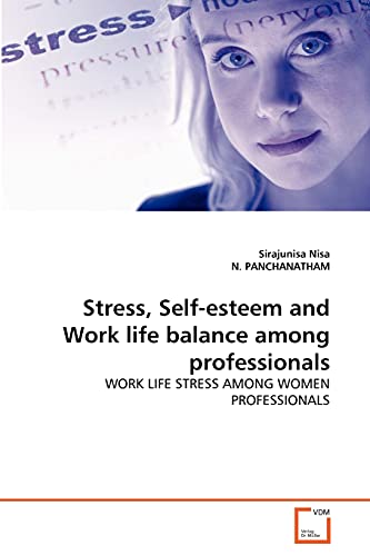 Imagen de archivo de Stress, Self-esteem and Work life balance among professionals: WORK LIFE STRESS AMONG WOMEN PROFESSIONALS a la venta por Lucky's Textbooks