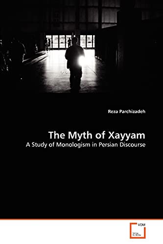 9783639316933: The Myth of Xayyam: A Study of Monologism in Persian Discourse