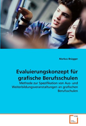 Evaluierungskonzept fÃ¼r grafische Berufsschulen: Methode zur Spezifikation von Aus- und Weiterbildungsveranstaltungen an grafischen Berufsschulen (German Edition) (9783639317244) by BrÃ¼gger, Markus