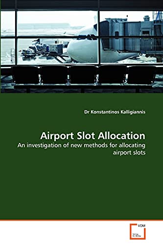 Imagen de archivo de Airport Slot Allocation: An investigation of new methods for allocating airport slots a la venta por Reuseabook