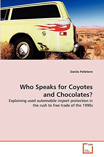 Stock image for Who Speaks for Coyotes and Chocolates?: Explaining used automobile import protection in the rush to free trade of the 1990s for sale by Chiron Media