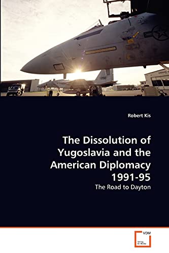 Imagen de archivo de The Dissolution of Yugoslavia and the American Diplomacy 1991-95 a la venta por Chiron Media