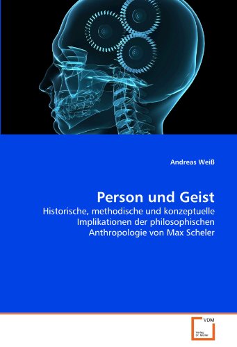 Person und Geist: Historische, methodische und konzeptuelle Implikationen der philosophischen Anthropologie von Max Scheler (German Edition) (9783639319675) by WeiÃŸ, Andreas