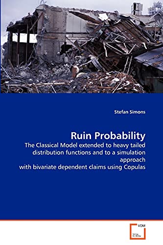9783639319866: Ruin Probability: The Classical Model extended to heavy tailed distribution functions and to a simulation approach with bivariate dependent claims using Copulas