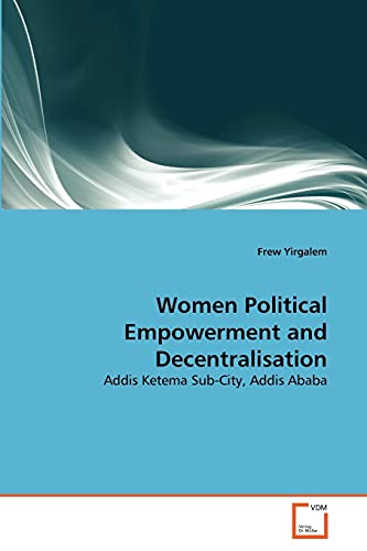 Stock image for Women Political Empowerment and Decentralisation: Addis Ketema Sub-City, Addis Ababa for sale by Lucky's Textbooks