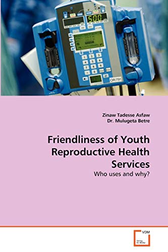 Imagen de archivo de Friendliness of Youth Reproductive Health Services: Who uses and why? a la venta por Reuseabook
