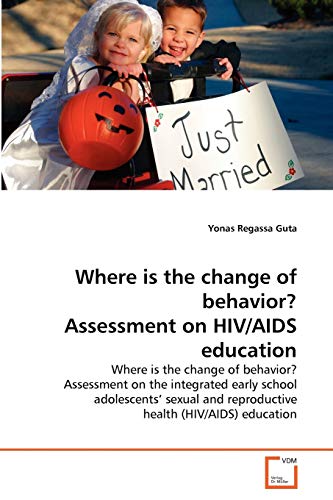 Stock image for Where is the change of behavior Assessment on HIVAIDS education Where is the change of behavior Assessment on the integrated early school and reproductive health HIVAIDS education for sale by PBShop.store US