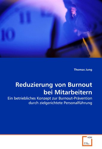 Reduzierung von Burnout bei Mitarbeitern | Ein betriebliches Konzept zur Burnout-Prävention durch zielgerichtete Personalführung - Thomas Jung