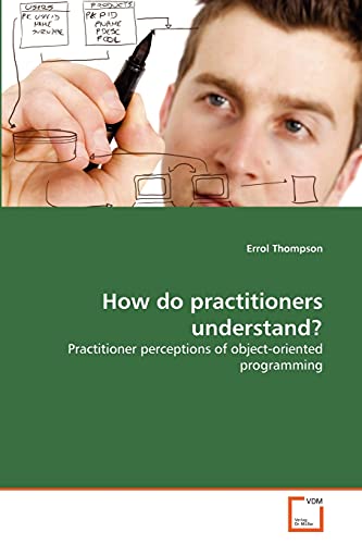 Stock image for How do practitioners understand?: Practitioner perceptions of object-oriented programming for sale by Lucky's Textbooks