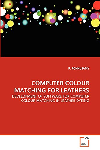 Stock image for COMPUTER COLOUR MATCHING FOR LEATHERS: DEVELOPMENT OF SOFTWARE FOR COMPUTER COLOUR MATCHING IN LEATHER DYEING for sale by Lucky's Textbooks