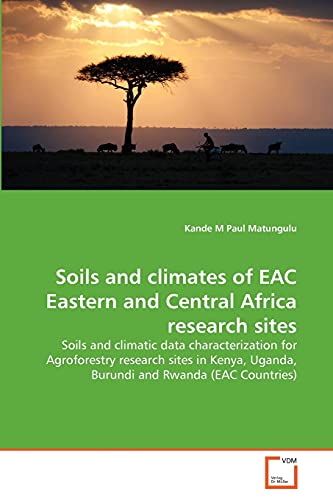 Stock image for Soils and climates of EAC Eastern and Central Africa research sites: Soils and climatic data characterization for Agroforestry research sites in Kenya, Uganda, Burundi and Rwanda (EAC Countries) for sale by Lucky's Textbooks