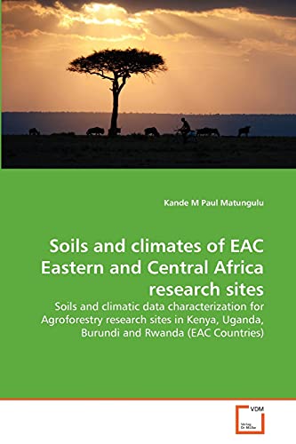 9783639325324: Soils and climates of EAC Eastern and Central Africa research sites: Soils and climatic data characterization for Agroforestry research sites in Kenya, Uganda, Burundi and Rwanda (EAC Countries)