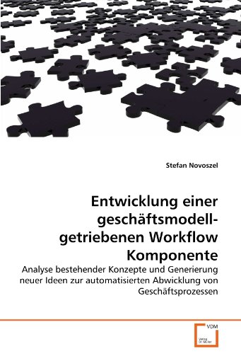 Imagen de archivo de Entwicklung Einer Geschftsmodellgetriebenen Workflow Komponente: Analyse Bestehender Konzepte Und Generierung Neuer Ideen Zur Automatisierten Abwicklung Von Geschftsprozessen a la venta por Revaluation Books