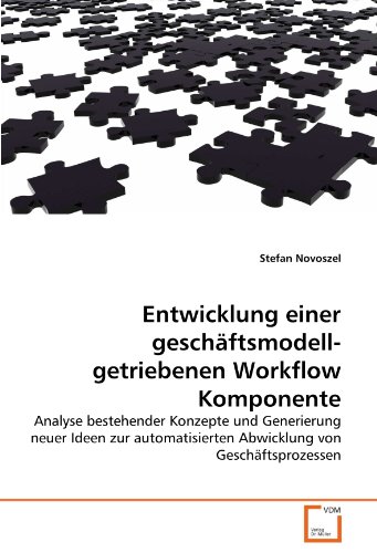 9783639326901: Entwicklung einer geschftsmodellgetriebenen Workflow Komponente: Analyse bestehender Konzepte und Generierung neuer Ideen zur automatisierten Abwicklung von Geschftsprozessen