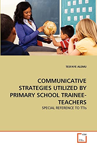 9783639326949: COMMUNICATIVE STRATEGIES UTILIZED BY PRIMARY SCHOOL TRAINEE-TEACHERS: SPECIAL REFERENCE TO TTIs