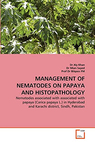 9783639327038: MANAGEMENT OF NEMATODES ON PAPAYA AND HISTOPATHOLOGY: Nematodes associated with associated with papaya (Carica papaya L.) in Hyderabad and Karachi district, Sindh, Pakistan